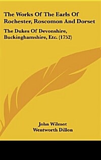 The Works of the Earls of Rochester, Roscomon and Dorset: The Dukes of Devonshire, Buckinghamshire, Etc. (1752) (Hardcover)