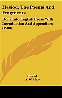 Hesiod, the Poems and Fragments: Done Into English Prose with Introduction and Appendices (1908) (Hardcover)