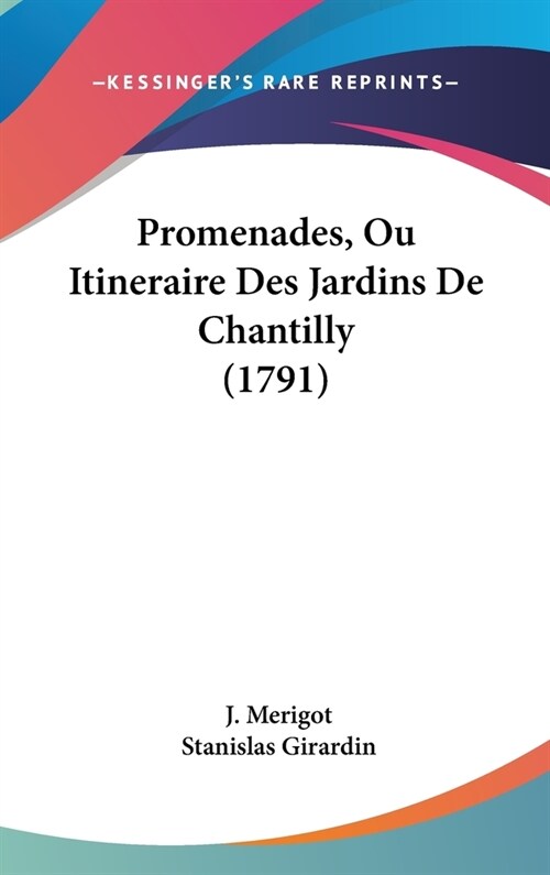 Promenades, Ou Itineraire Des Jardins de Chantilly (1791) (Hardcover)