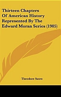 Thirteen Chapters of American History Represented by the Edward Moran Series (1905) (Hardcover)