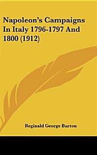 Napoleons Campaigns in Italy 1796-1797 and 1800 (1912) (Hardcover)