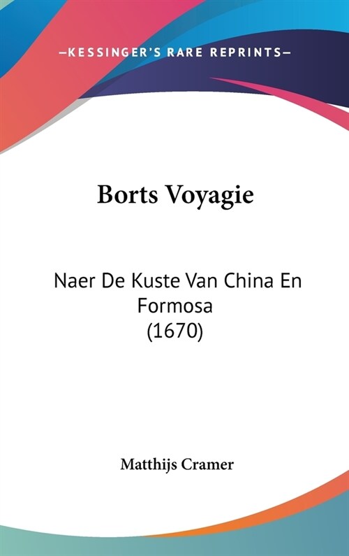 Borts Voyagie: Naer de Kuste Van China En Formosa (1670) (Hardcover)