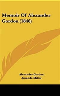 Memoir of Alexander Gordon (1846) (Hardcover)