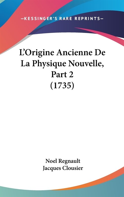 LOrigine Ancienne de La Physique Nouvelle, Part 2 (1735) (Hardcover)