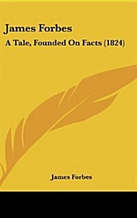 James Forbes: A Tale, Founded on Facts (1824) (Hardcover)