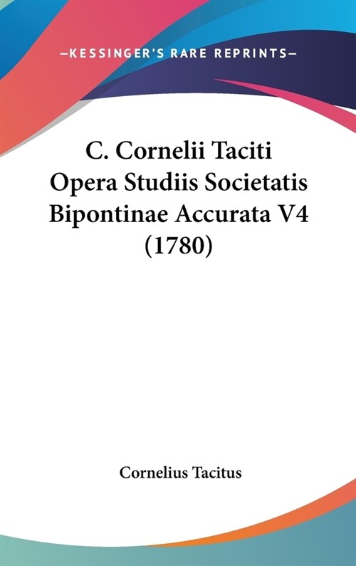 C. Cornelii Taciti Opera Studiis Societatis Bipontinae Accurata V4 (1780) (Hardcover)