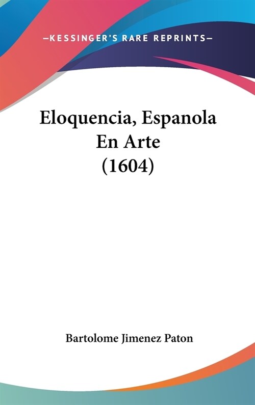 Eloquencia, Espanola En Arte (1604) (Hardcover)