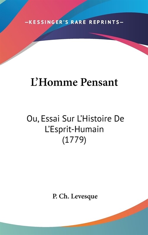 LHomme Pensant: Ou, Essai Sur LHistoire de LEsprit-Humain (1779) (Hardcover)