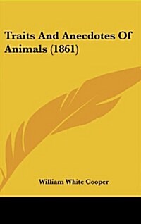 Traits and Anecdotes of Animals (1861) (Hardcover)