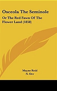 Osceola the Seminole: Or the Red Fawn of the Flower Land (1858) (Hardcover)