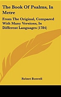 The Book of Psalms, in Metre: From the Original, Compared with Many Versions, in Different Languages (1784) (Hardcover)