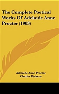 The Complete Poetical Works of Adelaide Anne Procter (1903) (Hardcover)