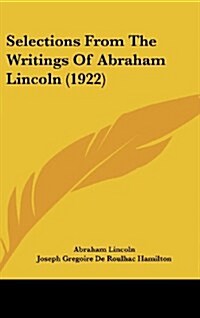 Selections from the Writings of Abraham Lincoln (1922) (Hardcover)