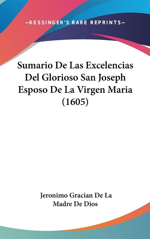 Sumario de Las Excelencias del Glorioso San Joseph Esposo de La Virgen Maria (1605) (Hardcover)