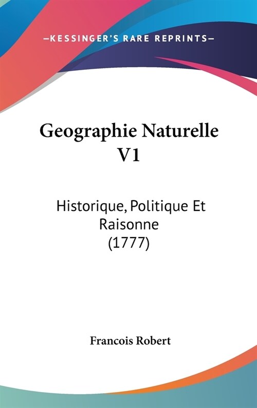 Geographie Naturelle V1: Historique, Politique Et Raisonne (1777) (Hardcover)