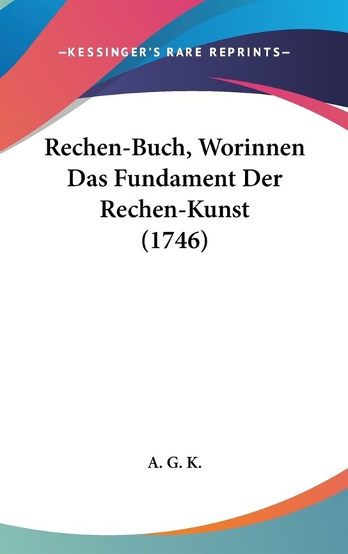 Rechen-Buch, Worinnen Das Fundament Der Rechen-Kunst (1746) (Hardcover)