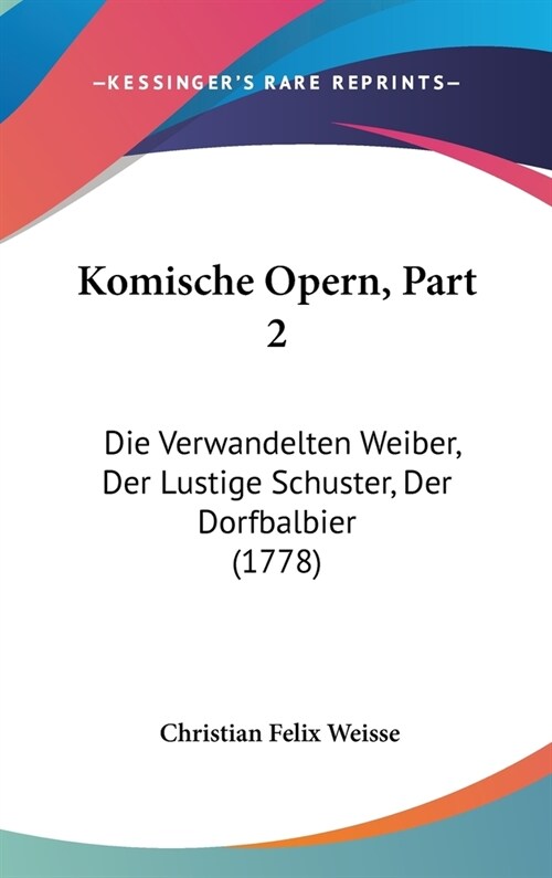 Komische Opern, Part 2: Die Verwandelten Weiber, Der Lustige Schuster, Der Dorfbalbier (1778) (Hardcover)