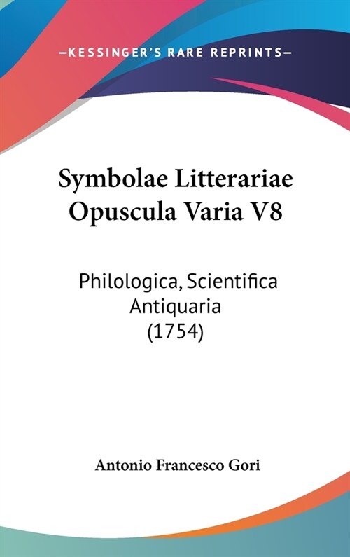 Symbolae Litterariae Opuscula Varia V8: Philologica, Scientifica Antiquaria (1754) (Hardcover)