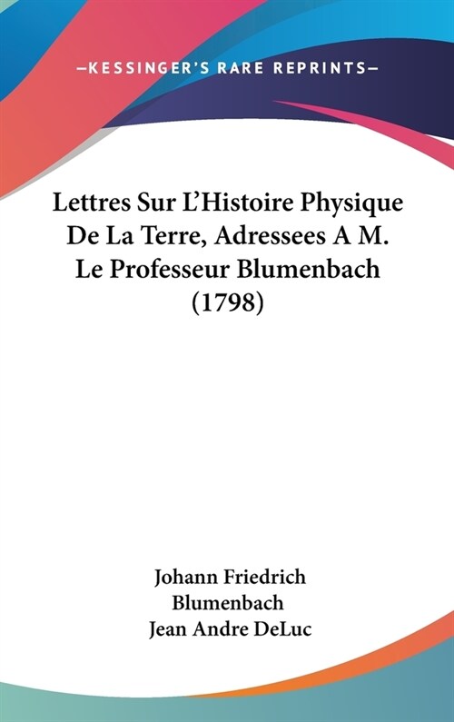 Lettres Sur LHistoire Physique de La Terre, Adressees A M. Le Professeur Blumenbach (1798) (Hardcover)