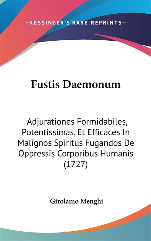 Fustis Daemonum: Adjurationes Formidabiles, Potentissimas, Et Efficaces in Malignos Spiritus Fugandos de Oppressis Corporibus Humanis ( (Hardcover)