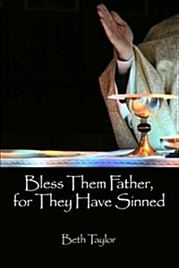 Bless Them Father, for They Have Sinned (Paperback)