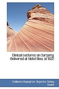 Clinical Lectures on Surgery: Delivered at Hotel Dieu, in 1832 (Paperback)