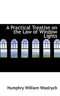 A Practical Treatise on the Law of Window Lights (Paperback)