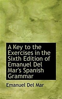 A Key to the Exercises in the Sixth Edition of Emanuel del Mars Spanish Grammar (Paperback)