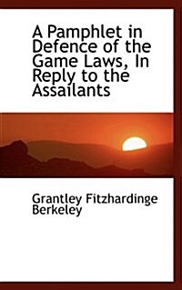 A Pamphlet in Defence of the Game Laws, in Reply to the Assailants (Paperback)