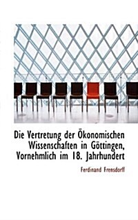 Die Vertretung Der Konomischen Wissenschaften in G Ttingen, Vornehmlich Im 18. Jahrhundert (Paperback)