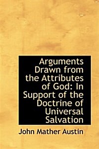 Arguments Drawn from the Attributes of God: In Support of the Doctrine of Universal Salvation (Paperback)