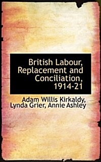 British Labour, Replacement and Conciliation, 1914-21 (Paperback)