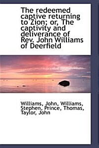 The Redeemed Captive Returning to Zion; Or, the Captivity and Deliverance of REV. John Williams of D (Paperback)