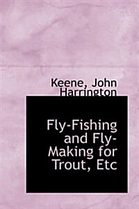Fly-Fishing and Fly-Making for Trout, Etc (Hardcover)