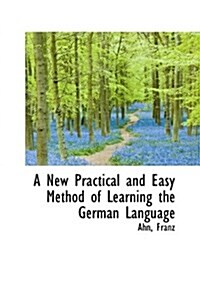 A New Practical and Easy Method of Learning the German Language (Hardcover)