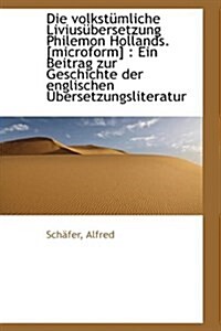 Die Volkstumliche Liviusubersetzung Philemon Hollands. [Microform]: Ein Beitrag Zur Geschichte Der (Paperback)