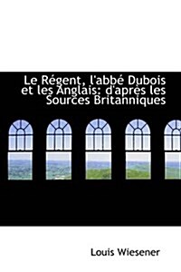 Le R Gent, LAbb DuBois Et Les Anglais: DApr?s Les Sources Britanniques (Paperback)