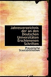 Jahresverzeichnis Der an Den Deutschen Universit Ten Erschienenen Schriften (Hardcover)