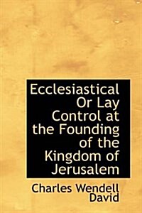 Ecclesiastical or Lay Control at the Founding of the Kingdom of Jerusalem (Paperback)
