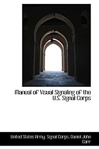 Manual of Visual Signaling of the U.S. Signal Corps (Hardcover)