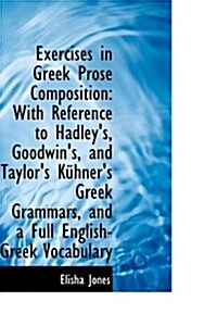 Exercises in Greek Prose Composition: With Reference to Hadleys, Goodwins, and Taylors K Hners G (Hardcover)