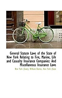General Statute Laws of the State of New York Relating to Fire, Marine, Life and Casualty Insurance (Hardcover)
