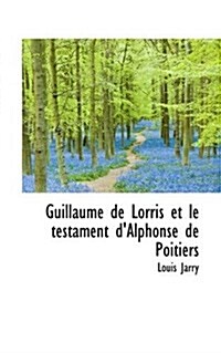 Guillaume de Lorris Et Le Testament DAlphonse de Poitiers (Paperback)