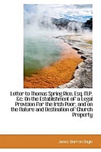 Letter to Thomas Spring Rice, Esq. M.P. &C: On the Establishment of a Legal Provision for the Irish (Paperback)