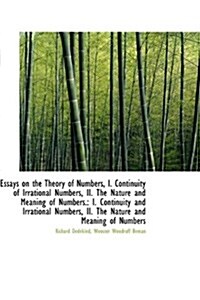 Essays on the Theory of Numbers, I. Continuity of Irrational Numbers, II. the Nature and Meaning of (Hardcover)