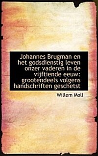 Johannes Brugman En Het Godsdienstig Leven Onzer Vaderen in de Vijftiende Eeuw: Grootendeels Volgens (Paperback)