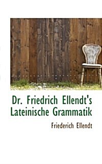 Dr. Friedrich Ellendts Lateinische Grammatik (Hardcover)