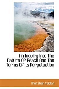 An Inquiry Into the Nature of Peace and the Terms of Its Perpetuation (Paperback)