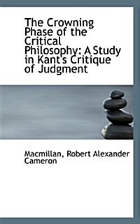 The Crowning Phase of the Critical Philosophy: A Study in Kants Critique of Judgment (Paperback)