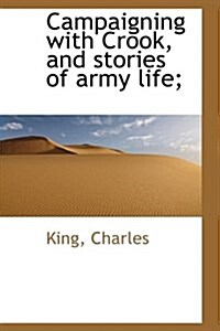 Campaigning with Crook, and Stories of Army Life; (Hardcover)